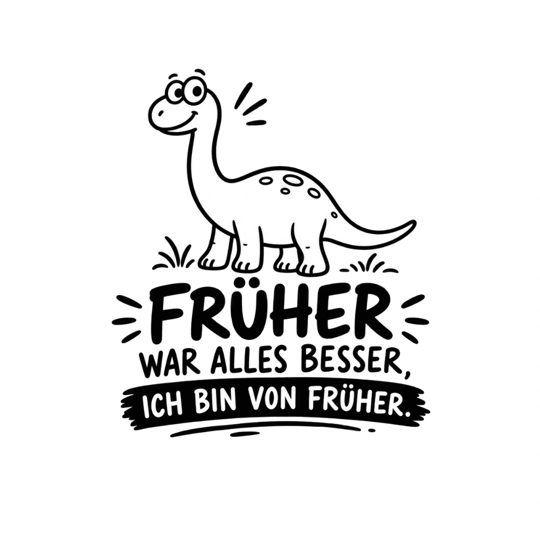 Schwarz-weißes Druckmotiv mit einem Comic-Dinosaurier und dem Spruch Früher war alles besser, ich bin von früher.